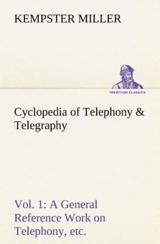 Buch Cyclopedia of Telephony & Telegraphy Vol. 1 A General Reference Work on Telephony, etc. etc. Kempster Miller