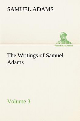 Könyv Writings of Samuel Adams - Volume 3 Samuel Adams
