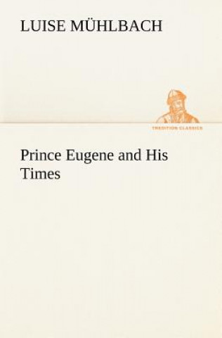 Kniha Prince Eugene and His Times L. (Luise) Mühlbach