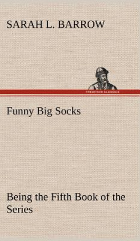 Könyv Funny Big Socks Being the Fifth Book of the Series Sarah L. Barrow