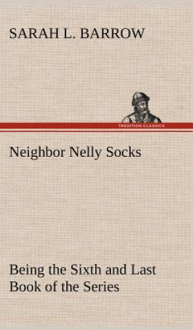 Kniha Neighbor Nelly Socks Being the Sixth and Last Book of the Series Sarah L. Barrow