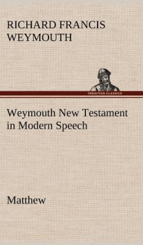 Książka Weymouth New Testament in Modern Speech, Matthew Richard Francis Weymouth