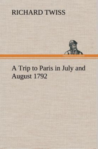 Kniha Trip to Paris in July and August 1792 Richard Twiss