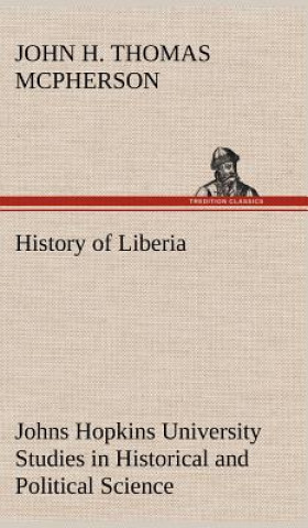 Carte History of Liberia Johns Hopkins University Studies in Historical and Political Science John Hanson Thomas McPherson