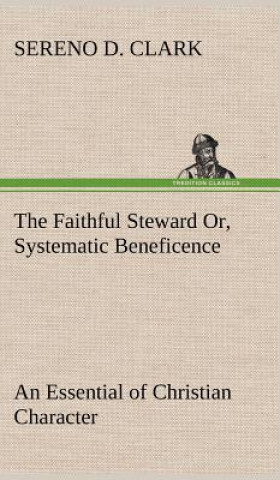 Book Faithful Steward Or, Systematic Beneficence an Essential of Christian Character Sereno D. Clark