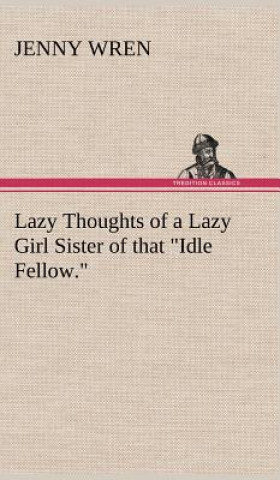Kniha Lazy Thoughts of a Lazy Girl Sister of that "Idle Fellow." Jenny Wren