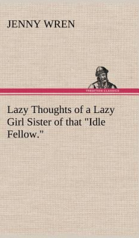 Knjiga Lazy Thoughts of a Lazy Girl Sister of that "Idle Fellow." Jenny Wren