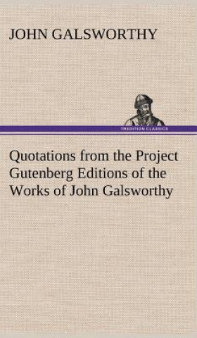 Kniha Quotations from the Project Gutenberg Editions of the Works of John Galsworthy John Galsworthy