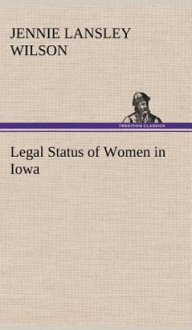 Книга Legal Status of Women in Iowa Jennie L. (Jennie Lansley) Wilson