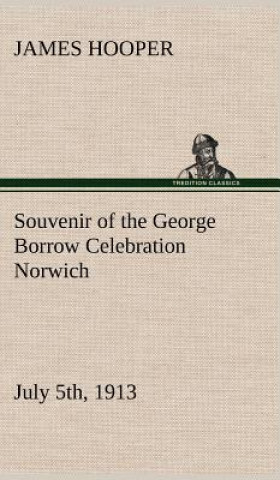 Kniha Souvenir of the George Borrow Celebration Norwich, July 5th, 1913 James Hooper