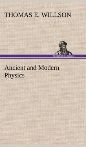 Könyv Ancient and Modern Physics Thomas E. Willson