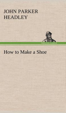 Knjiga How to Make a Shoe John Parker Headley