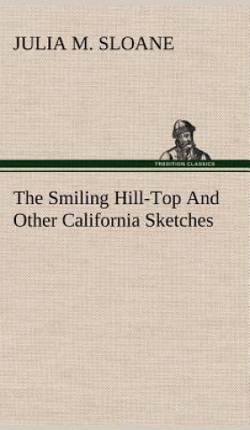Carte Smiling Hill-Top And Other California Sketches Julia M. Sloane