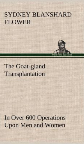 Carte Goat-gland Transplantation As Originated and Successfully Performed by J. R. Brinkley, M. D., of Milford, Kansas, U. S. A., in Over 600 Operations Upo Sydney Blanshard Flower