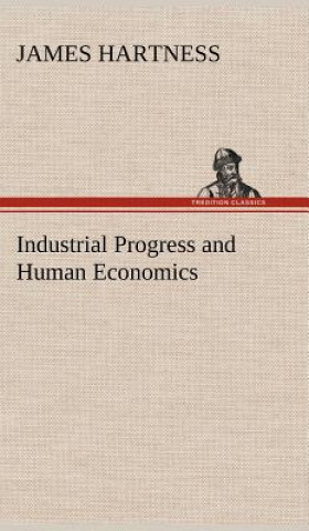 Kniha Industrial Progress and Human Economics James Hartness