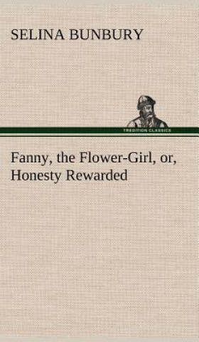 Kniha Fanny, the Flower-Girl, or, Honesty Rewarded Selina Bunbury