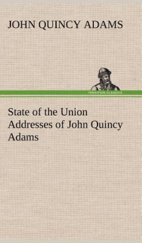 Kniha State of the Union Addresses of John Quincy Adams John Quincy Adams