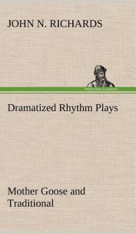 Kniha Dramatized Rhythm Plays Mother Goose and Traditional John N. Richards