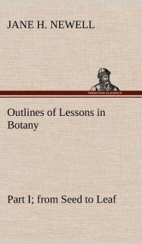 Kniha Outlines of Lessons in Botany, Part I; from Seed to Leaf Jane H. Newell