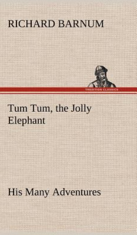 Carte Tum Tum, the Jolly Elephant His Many Adventures Richard Barnum