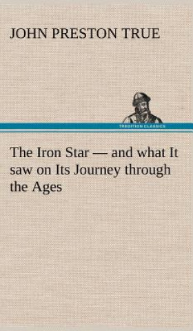 Kniha Iron Star - and what It saw on Its Journey through the Ages John Preston True