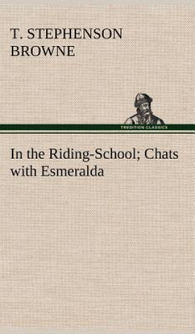 Carte In the Riding-School; Chats with Esmeralda Theo. Stephenson Browne