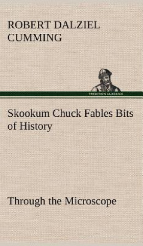 Kniha Skookum Chuck Fables Bits of History, Through the Microscope R. D. (Robert Dalziel) Cumming