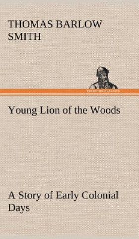 Carte Young Lion of the Woods A Story of Early Colonial Days Thomas Barlow Smith