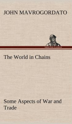 Carte World in Chains Some Aspects of War and Trade John Mavrogordato