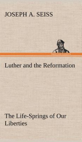 Könyv Luther and the Reformation Joseph A. Seiss