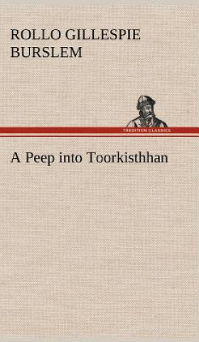 Kniha Peep into Toorkisthhan Rollo Gillespie Burslem