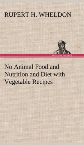 Kniha No Animal Food and Nutrition and Diet with Vegetable Recipes Rupert H. Wheldon
