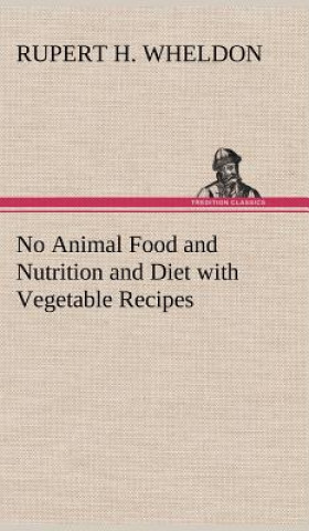 Βιβλίο No Animal Food and Nutrition and Diet with Vegetable Recipes Rupert H. Wheldon