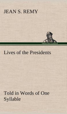 Kniha Lives of the Presidents Told in Words of One Syllable Jean S. Remy