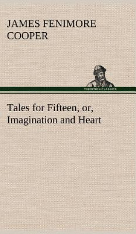 Kniha Tales for Fifteen, or, Imagination and Heart James Fenimore Cooper