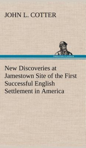 Carte New Discoveries at Jamestown Site of the First Successful English Settlement in America John L. Cotter