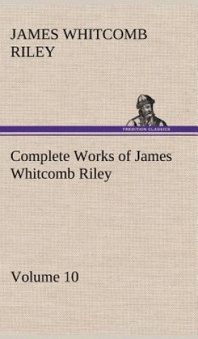 Könyv Complete Works of James Whitcomb Riley - Volume 10 James Whitcomb Riley