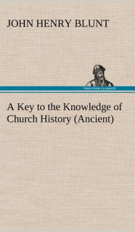 Kniha Key to the Knowledge of Church History (Ancient) John Henry Blunt