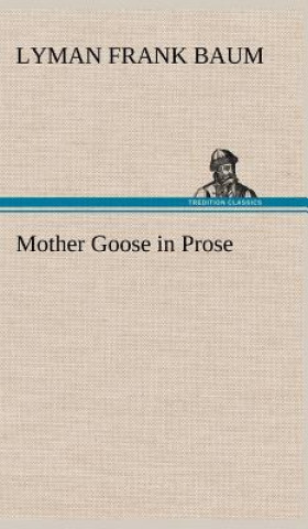 Könyv Mother Goose in Prose Lyman Fr. Baum