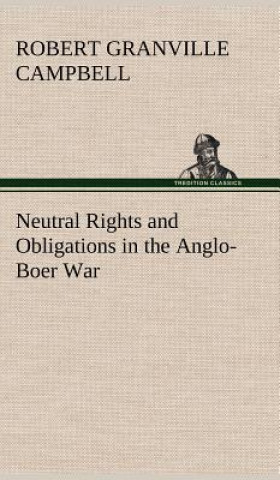 Knjiga Neutral Rights and Obligations in the Anglo-Boer War Robert Granville Campbell