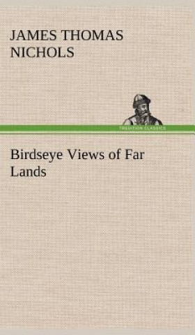 Könyv Birdseye Views of Far Lands James T. (James Thomas) Nichols