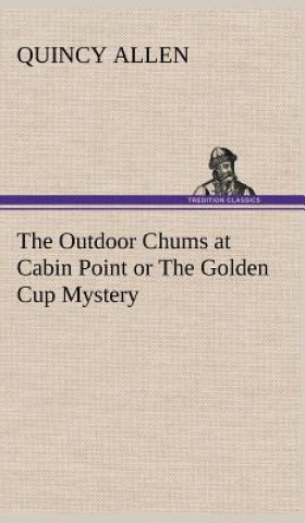 Kniha Outdoor Chums at Cabin Point or The Golden Cup Mystery Quincy Allen