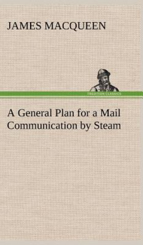 Carte General Plan for a Mail Communication by Steam, Between Great Britain and the Eastern and Western Parts of the World James MacQueen