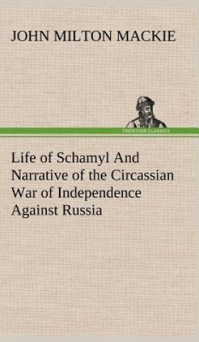Carte Life of Schamyl And Narrative of the Circassian War of Independence Against Russia John Milton Mackie