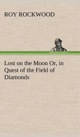 Carte Lost on the Moon Or, in Quest of the Field of Diamonds Roy Rockwood