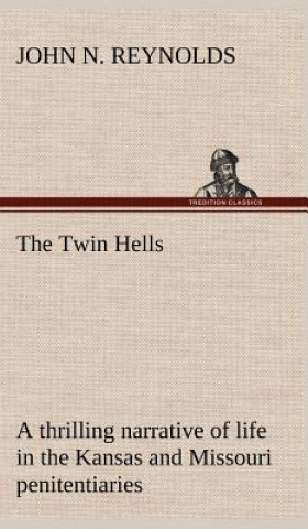 Kniha Twin Hells; a thrilling narrative of life in the Kansas and Missouri penitentiaries John N. Reynolds