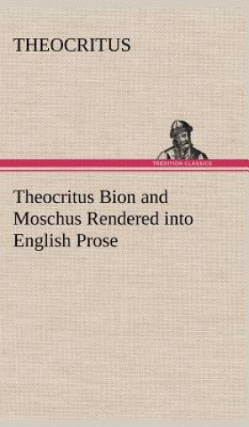 Kniha Theocritus Bion and Moschus Rendered into English Prose heocritus