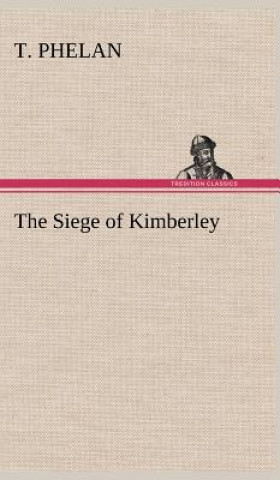 Kniha Siege of Kimberley T. Phelan