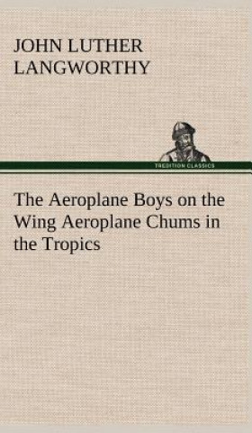 Carte Aeroplane Boys on the Wing Aeroplane Chums in the Tropics John Luther Langworthy