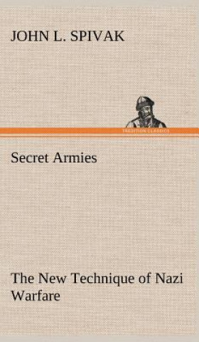 Book Secret Armies The New Technique of Nazi Warfare John L. Spivak